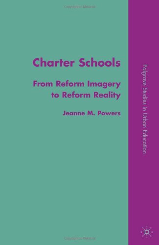 Charter Schools From Reform Imagery To Reform Reality Palgrave Studies In Urban Education Jeanne M Powers