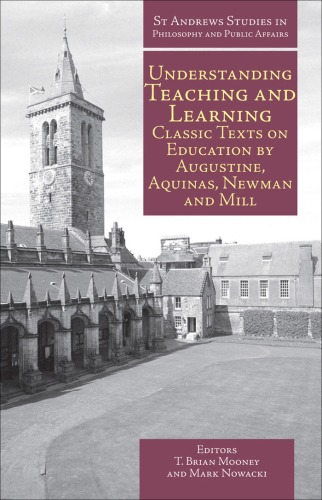Understanding Teaching And Learning Classic Texts On Education By Augustine Aquinas Newman And Mill T Brian Mooney