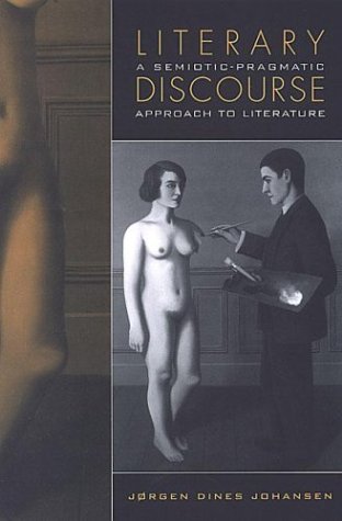 Literary Discourse A Semioticpragmatic Approach To Literature 1st Edition Jrgen Dines Johansen