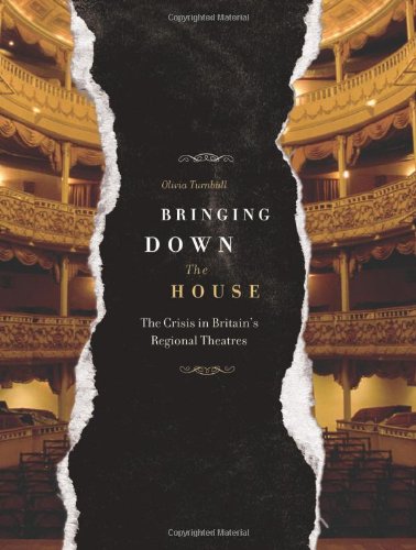 Bringing Down The House The Crisis In Britains Regional Theatres Olivia Turnbull