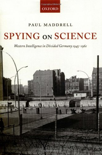 Spying On Science Western Intelligence In Divided Germany 19451961 Paul Maddrell