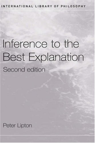 Inference To The Best Explanation International Library Of Philosophy 2nd Edition Peter Lipton