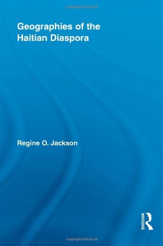 Geographies Of The Haitian Diaspora Routledge Studies On African And Black Diaspora Regine O Jackson