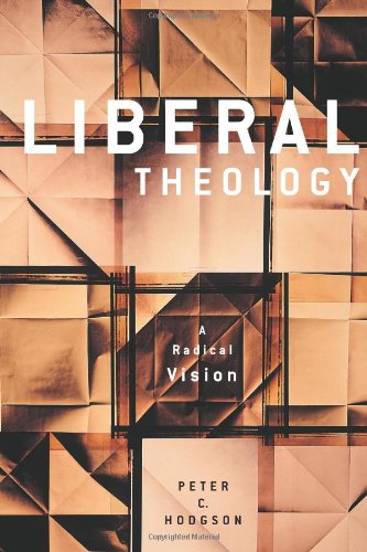 Liberal Theology A Radical Vision Peter C Hodgson