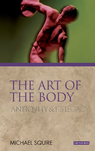The Art Of The Body Antiquity And Its Legacy Ancients And Moderns Michael Squire