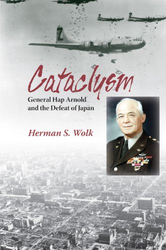 Cataclysm General Hap Arnold And The Defeat Of Japan Herman S Wolk