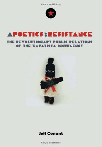 A Poetics Of Resistance The Revolutionary Public Relations Of The Zapatista Insurgency Jeff Conant