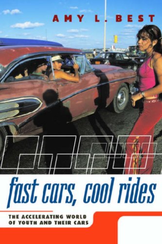Fast Cars Cool Rides The Accelerating World Of Youth And Their Cars Amy Best