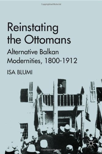 Reinstating The Ottomans Alternative Balkan Modernities 18001912 Isa Blumi