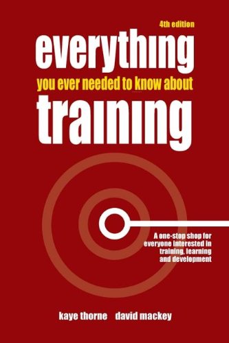 Everything You Ever Needed To Know About Training A Onestop Shop For Everyone Interested In Training Learning And Development 4th Edition 4th Kaye Thorne
