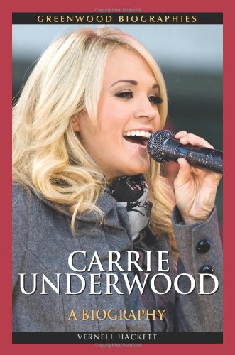 Carrie Underwood A Biography Greenwood Biographies Vernell Hackett