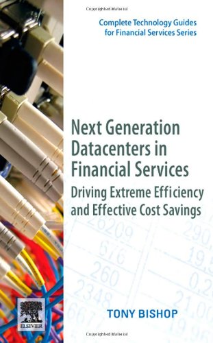 Next Generation Datacenters In Financial Services Driving Extreme Efficiency And Effective Cost Savings Complete Technology Guides For Financial Services 1st Edition Tony Bishop