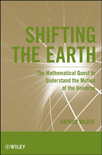 Shifting The Earth The Mathematical Quest To Understand The Motion Of The Universe 1st Edition Arthur Mazer