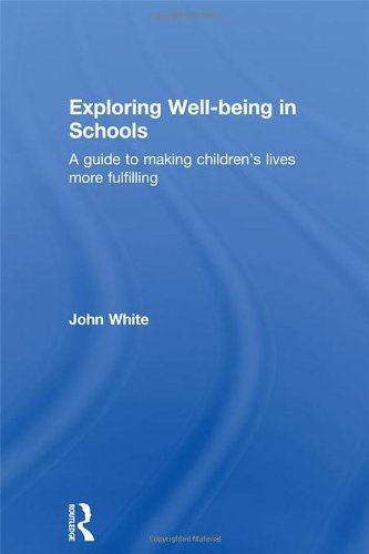 Exploring Wellbeing In Schools A Guide To Making Childrens Lives More Fulfilling 1st Edition John Peter White