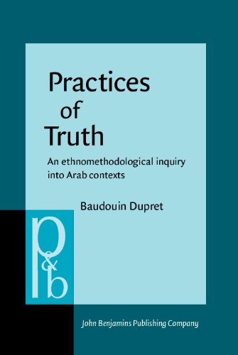 Practices Of Truth An Ethnomethodological Inquiry Into Arab Contexts 1st Baudouin Dupret
