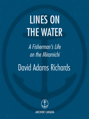 Lines On The Water A Fly Fishermans Life On The Miramichi David Adams Richards