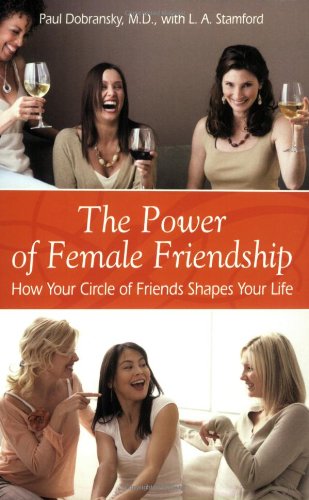 The Power Of Female Friendship How Your Circle Of Friends Shapes Your Life Paul Dobransky