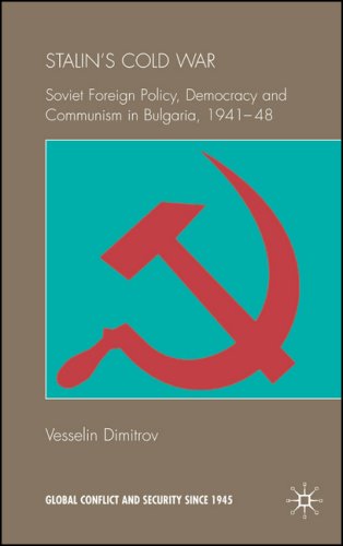 Stalins Cold War Soviet Foreign Policy Democracy And Communism In Bulgaria 1941 48 Global Conflict And Security Since 1945 1st Vesselin Dimitrov