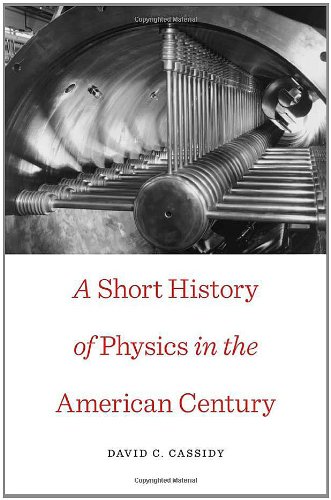 A Short History Of Physics In The American Century David C Cassidy