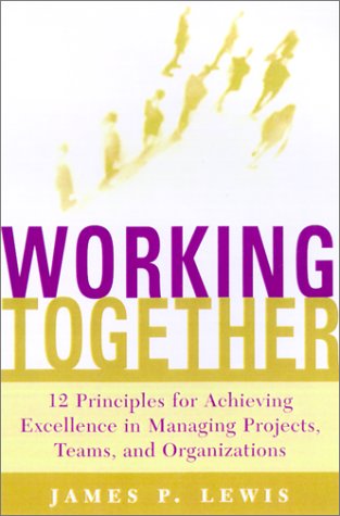 Working Together Twelve Principles For Achieving Excellence In Managing Projects Teams And Organizations 1st James P Lewis