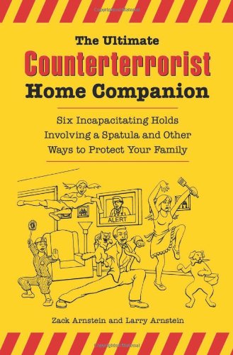 The Ultimate Counterterrorist Home Companion Six Incapacitating Holds Involving A Spatula And Other Ways To Protect Your Family Zack Arnstein