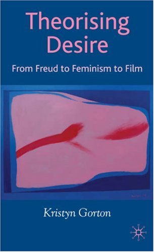 Theorizing Desire From Freud To Feminism To Film First Edition Kristyn Gorton