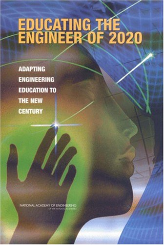 Educating The Engineer Of 2020 Adapting Engineering Education To The New Century 1st Committee On The Engineer Of 2020