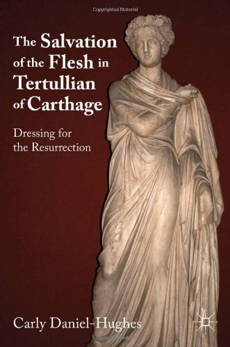The Salvation Of The Flesh In Tertullian Of Carthage Dressing For The Resurrection 1st Edition Carly Danielhughes