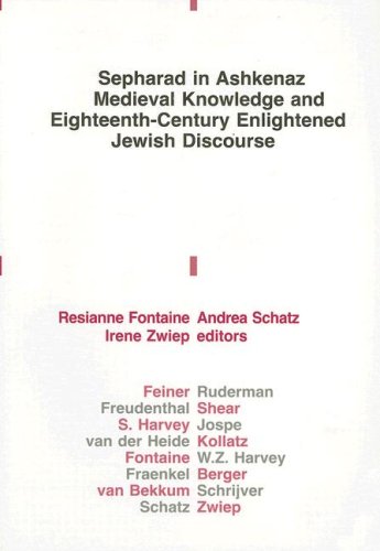 Sepharad In Ashkenaz Medieval Knowledge And Eighteenthcentury Enlightened Jewish Discourse Resianne Fontaine