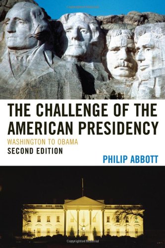 The Challenge Of The American Presidency Washington To Obama 2nd Edition Philip Abbott
