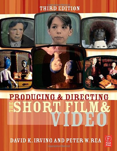 Producing And Directing The Short Film And Video Third Edition 3rd Edition David K Irving