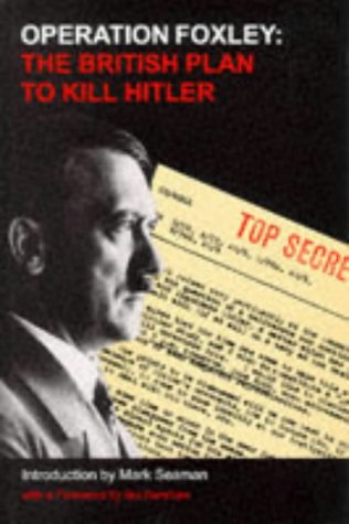 Operation Foxley The British Plan To Kill Hitler 1st Introduction By Mark Seaman