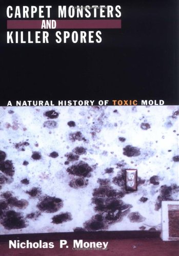 Carpet Monsters And Killer Spores A Natural History Of Toxic Mold 1st Edition Nicholas P Money
