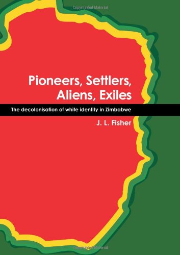 Pioneers Settlers Aliens Exiles The Decolonisation Of White Identity In Zimbabwe J L Fisher