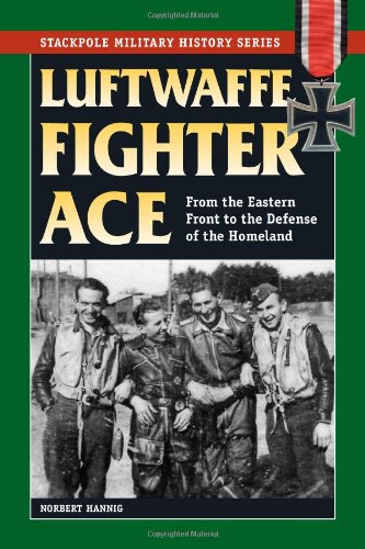 Luftwaffe Fighter Ace From The Eastern Front To The Defense Of The Homeland Norbert Hanning