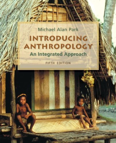 Introducing Anthropology An Integrated Approach 5th Edition 5th Michael Alan Park