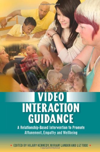 Video Interaction Guidance A Relationshipbased Intervention To Promote Attunement Empathy And Wellbeing 1st Edition Hilary Kennedy