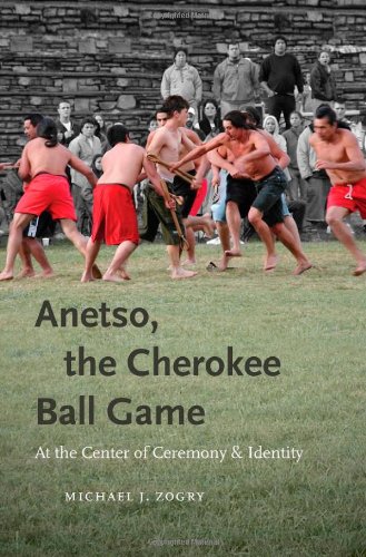 Anetso The Cherokee Ball Game At The Center Of Ceremony And Identity First Peoples New Directions In Indigenous Studies Michael J Zogry