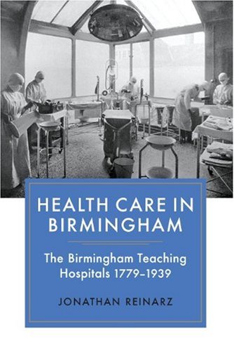 Health Care In Birmingham The Birmingham Teaching Hospitals 17791939 Jonathan Reinarz