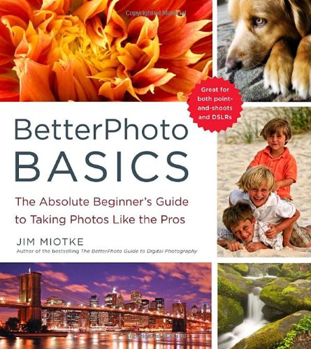 Betterphoto Basics The Absolute Beginners Guide To Taking Photos Like The Pros Jim Miotke