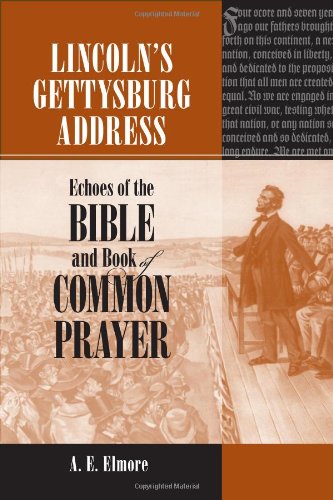 Lincolns Gettysburg Address Echoes Of The Bible And Book Of Common Prayer 1st Edition A E Elmore