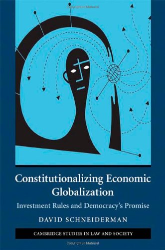 Constitutionalizing Economic Globalization Investment Rules And Democracys Promise 1st Edition David Schneiderman
