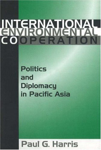 International Environment Cooperation Politics And Diplomacy In Pacific Asia Paul G Harris