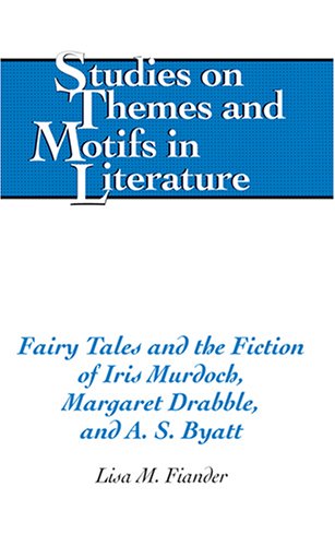 Fairy Tales And The Fiction Of Iris Murdoch Margaret Drabble And As Byatt Lisa M Fiander