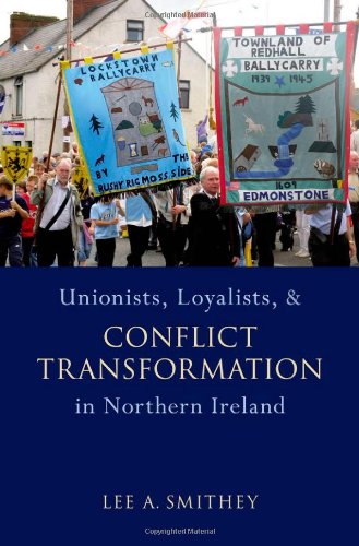 Unionists Loyalists And Conflict Transformation In Northern Ireland Studies In Strategic Peacebuilding Lee A Smithey