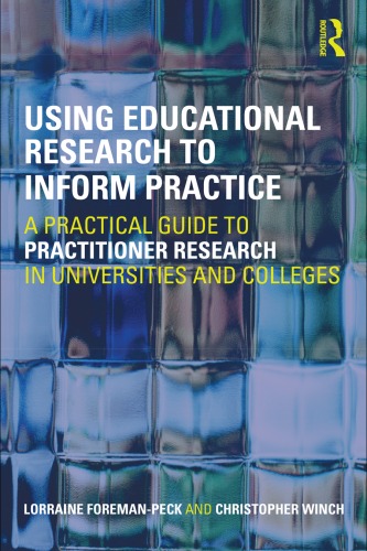 Using Educational Research To Inform Practice A Practical Guide To Using Practitioner Research In Universities And Colleges 1st Edition Lorraine Foremanpeck And Christopher Winch