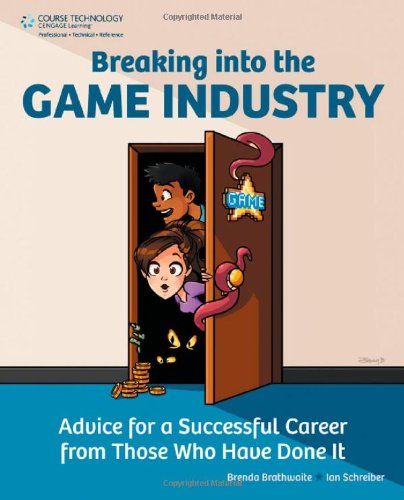 Breaking Into The Game Industry Advice For A Successful Career From Those Who Have Done It 1st Edition Brenda Brathwaite
