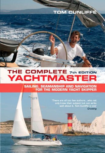 The Complete Yachtmaster Sailing Seamanship And Navigation For The Modern Yacht Skipper Seventh Edition Tom Cunliffe