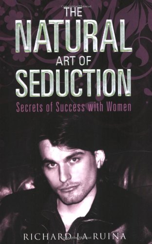 Natural Art Of Seduction Secrets Of Success With Women 1st Edition Richard La Ruina