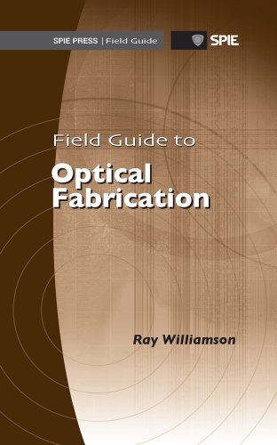 Field Guide To Optical Fabrication Spie Field Guide Vol Fg20 Ray Williamson